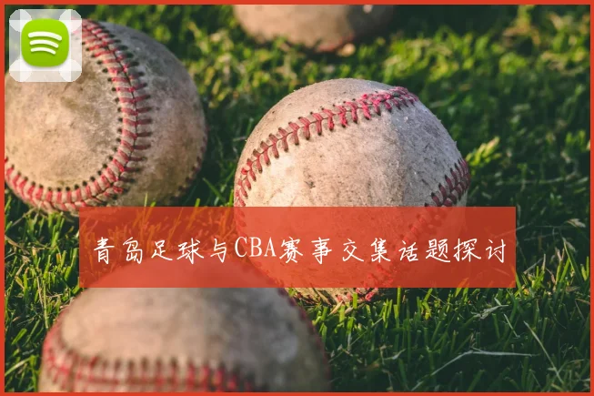 青岛足球与CBA赛事交集话题探讨