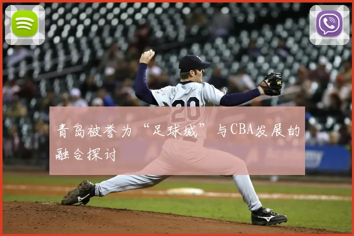 青岛被誉为“足球城”与CBA发展的融合探讨